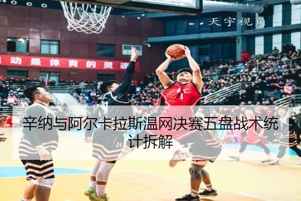 辛纳与阿尔卡拉斯温网决赛五盘战术统计拆解